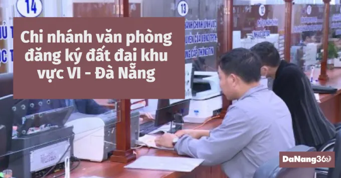 Chi nhánh văn phòng đăng ký đất đai khu vực VI - Đà Nẵng 2025